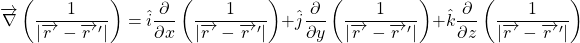 \begin{equation*} 	\overrightarrow{\nabla}\left(\frac{1}{|\overrightarrow{r~}-\overrightarrow {r~}'|}\right) = \hat{i}\frac{\partial}{\partial x}\left(\frac{1}{|\overrightarrow{r~}-\overrightarrow {r~}'|}\right) +  \hat{j}\frac{\partial}{\partial y}\left(\frac{1}{|\overrightarrow{r~}-\overrightarrow {r~}'|}\right) +  \hat{k}\frac{\partial}{\partial z}\left(\frac{1}{|\overrightarrow{r~}-\overrightarrow {r~}'|}\right) \end{equation*}