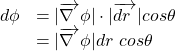 \begin{equation*} 	\begin{array}{ll} 	~~~~~~~~~~d\phi& =|\overrightarrow{\nabla~}\phi | \cdot |\overrightarrow{dr~}|cos\theta  \nonumber \\ 	&=|\overrightarrow{\nabla~}\phi |dr~ cos \theta  	\end{array} \end{equation*}