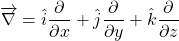 \begin{equation*} \overrightarrow{\nabla}= \hat{i}\frac{\partial}{\partial x} +  \hat{j}\frac{\partial}{\partial y} +  \hat{k}\frac{\partial}{\partial z} \end{equation*}