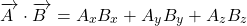 \[\overrightarrow{A~}\cdot\overrightarrow{B~}= A_{x}B_{x}+A_{y}B_{y}+A_{z}B_{z}\]