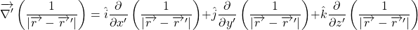 \begin{equation*} 	\overrightarrow{\nabla'}\left(\frac{1}{|\overrightarrow{r~}-\overrightarrow {r~}'|}\right) = \hat{i}\frac{\partial}{\partial x'}\left(\frac{1}{|\overrightarrow{r~}-\overrightarrow {r~}'|}\right) +  \hat{j}\frac{\partial}{\partial y'}\left(\frac{1}{|\overrightarrow{r~}-\overrightarrow {r~}'|}\right) +  \hat{k}\frac{\partial}{\partial z'}\left(\frac{1}{|\overrightarrow{r~}-\overrightarrow {r~}'|}\right) \end{equation*}