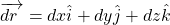 \overrightarrow{dr~}= dx\hat{i}+dy\hat{j}+dz\hat{k}