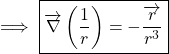 \[\implies\boxed{\overrightarrow\nabla\left(\frac{1}{r}\right) = -\frac{\overrightarrow{r}}{r^{3}}}\]