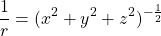 \begin{equation*} \frac{1}{r}=(x^{2}+y^{2}+z^{2})^{-\frac{1}{2}}$ \end{equation*}