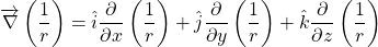 \begin{equation*} \overrightarrow\nabla}\left(\frac{1}{r}\right) = \hat{i}\frac{\partial}{\partial x}\left(\frac{1}{r}\right) +  \hat{j}\frac{\partial}{\partial y}\left(\frac{1}{r}\right) +  \hat{k}\frac{\partial}{\partial z}}\left(\frac{1}{r}\right) \end{equation*}