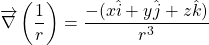 \begin{equation*} \overrightarrow{\nabla}\left(\frac{1}{r}\right) = \frac{-(x\hat{i}+y\hat{j}+z\hat{k})}{r^{3}} \nonumber \end{equation*}