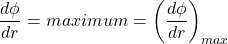 \[\frac{d\phi}{dr}=maximum=\left(\frac{d\phi}{dr}\right)_{max}\]