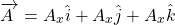 \[\overrightarrow{A~}=A_{x}\hat{i}+A_{x}\hat{j}+A_{x}\hat{k}\]