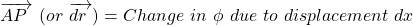 \overrightarrow{AP~}~(or~ \overrightarrow{dr~})=Change~in~\phi~due~ to~ displacement~dx