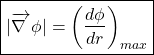 \begin{equation*} 	\boxed{ |\overrightarrow{\nabla~} \phi |=\left(\frac{d\phi}{dr}\right)_{max}} \end{equation*}